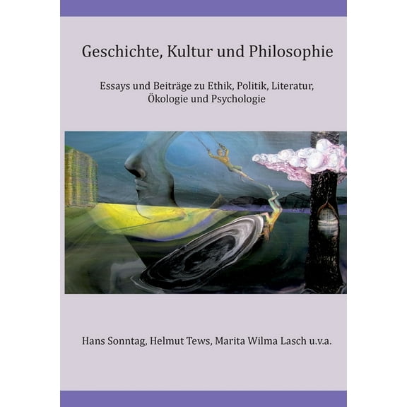 Geschichte, Kultur und Philosophie : Essays und Beiträge zu Ethik, Politik, Literatur, Ökologie und Psychologie (Paperback)