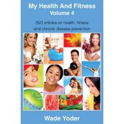 My Health and Fitness Volume 4: (52) Articles on Health, Fitness, Weight Loss and Chronic Disease Prevention!