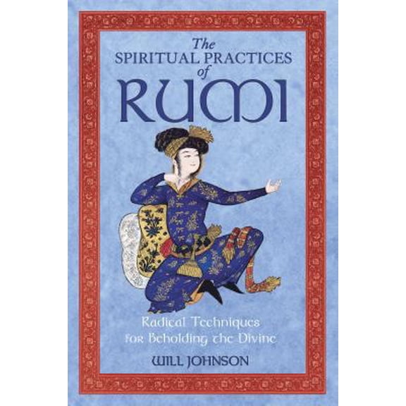 Pre-Owned The Spiritual Practices of Rumi: Radical Techniques for Beholding the Divine [Paperback] Johnson, Will