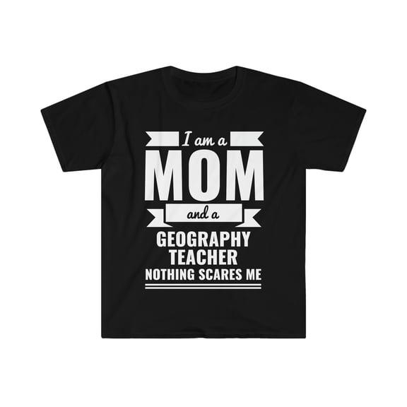Mom Geography Teacher Nothing Scares me Unisex T-shirt, S-3XL Mother's Day