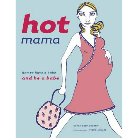 Hot Mama : How to Have a Babe and Be a Babe (Hardcover)