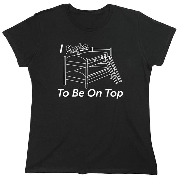 I Prefer To Be On Top Sarcastic Humor Novelty Funny Women's Casual Tees