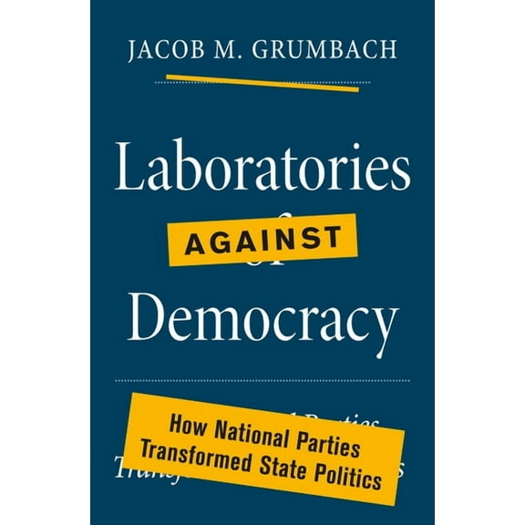 Princeton Studies in American Politics Laboratories Against Democracy: How National Parties Transformed State Politics, (Hardcover)