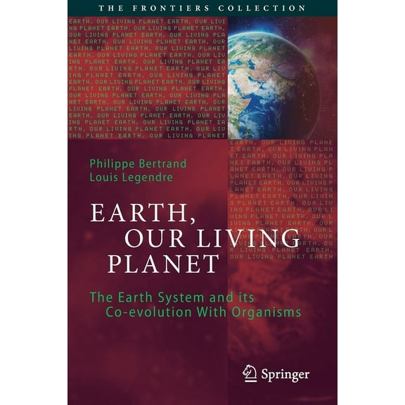 Frontiers Collection Earth, Our Living Planet: The Earth System and Its Co-Evolution with Organisms, (Paperback)