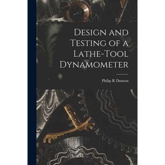 Design and Testing of a Lathe-tool Dynamometer (Paperback)