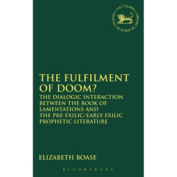 Pre-Owned Library of Hebrew Bible/Old Testament St The Fulfilment of Doom?: The Dialogic Interaction Between the Book of Lamentations and the Pre-Exilic/Early Exilic Proph, Book 437, (Hardcover)