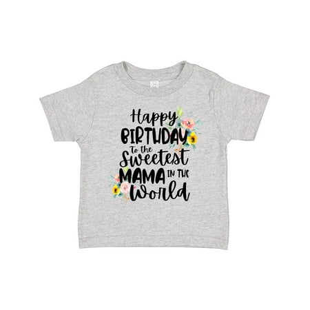 

Inktastic Happy Birthday to the Sweetest Mama in the World Gift Toddler Toddler Girl T-Shirt