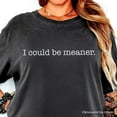 thumbnail image 2 of I Could Be Meaner T-Shirt, Sarcastic Quote Minimalist Tee, 2 of 8