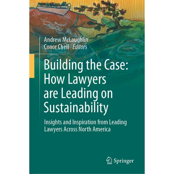 Building the Case: How Lawyers Are Leading on Sustainability: Insights and Inspiration from Leading Lawyers Across North, (Hardcover)