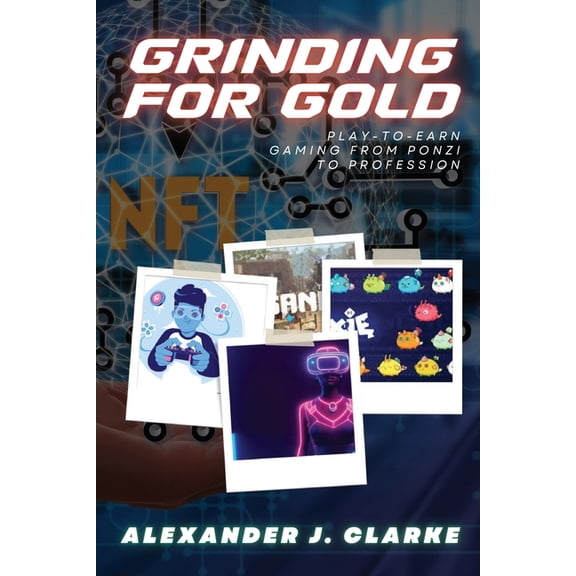 Grinding for Gold: Play-to-Earn Gaming from Ponzi to Profession, (Paperback)