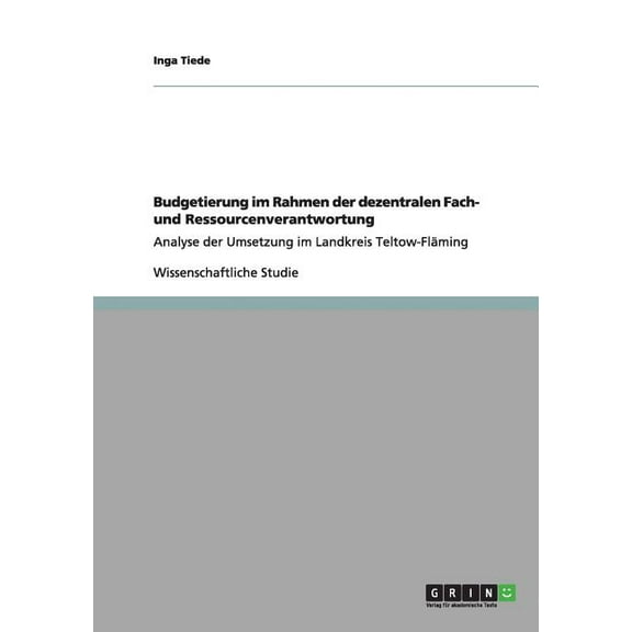 Budgetierung im Rahmen der dezentralen Fach- und Ressourcenverantwortung : Analyse der Umsetzung im Landkreis Teltow-Fläming (Paperback)