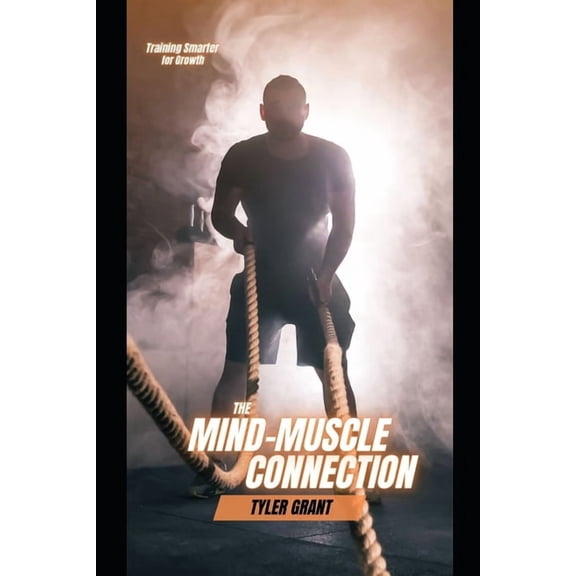 The Mind-Muscle Connection: Training Smarter for Growth, (Paperback)