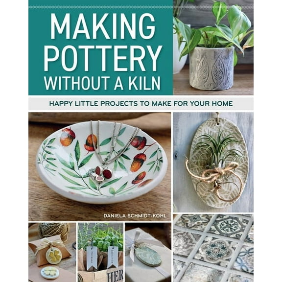 Making Pottery Without a Kiln: Happy Little Projects to Make for Your Home, (Paperback)