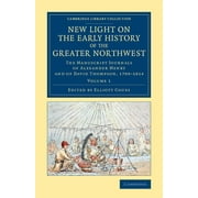 New Light on the Early History of the Greater Northwest: The Manuscript Journals of Alexander Henry and of David Thompson, 1799-1814 (Paperback)