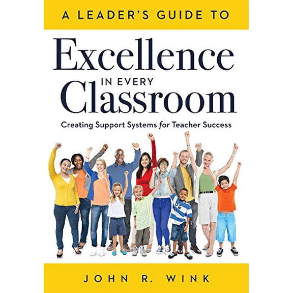 Pre-Owned Leader's Guide to Excellence in Every Classroom: : Creating Support Systems for Teacher Success - Explore What It Means to Be a Self-Actualized Education Leader and How to Inspire Leadership in Others