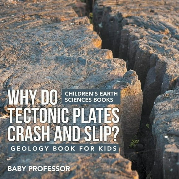 Why Do Tectonic Plates Crash and Slip? Geology Book for Kids Children's Earth Sciences Books, (Paperback)
