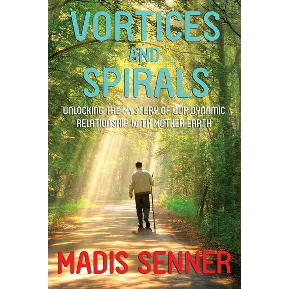 Vortices and Spirals, Unlocking the Mystery of Our Dynamic Relationship With Mother Earth, (Paperback)
