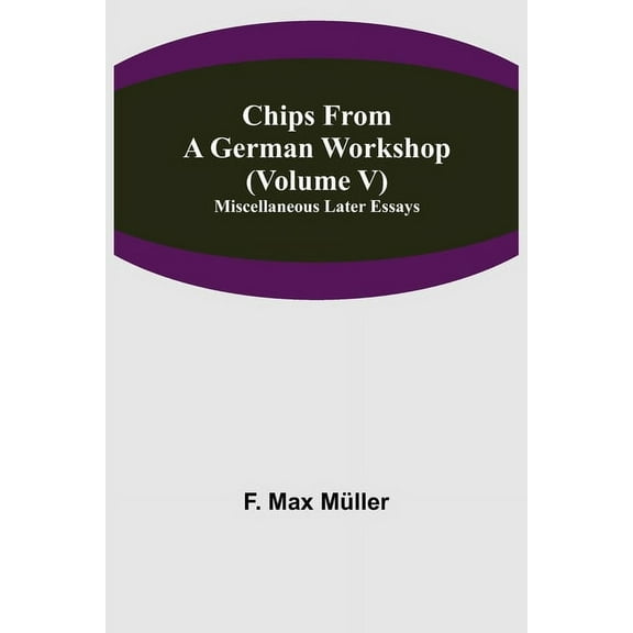 Chips From A German Workshop (Volume V) Miscellaneous Later Essays, (Paperback)