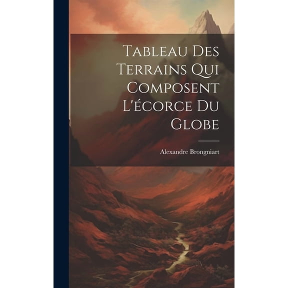 Tableau Des Terrains Qui Composent L'écorce Du Globe (Hardcover)