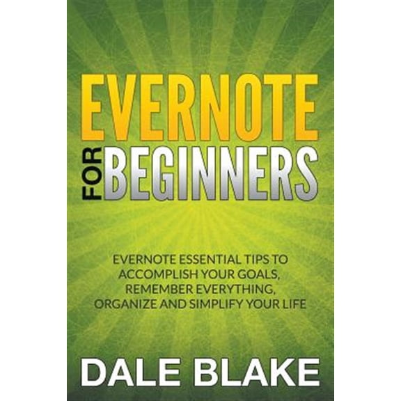 Pre-Owned Evernote For Beginners: Evernote Essential Tips to Accomplish Your Goals, Remember Everything, Organize and Simplify Your Life, (Paperback)