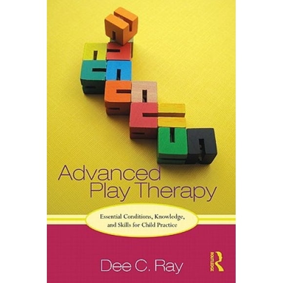 Advanced Play Therapy: Essential Conditions, Knowledge, and Skills for Child Practice
