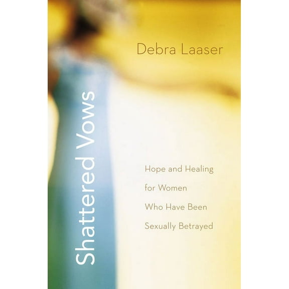 The Shattered Vows: Hope and Healing for Women Who Have Been Sexually Betrayed, (Paperback)