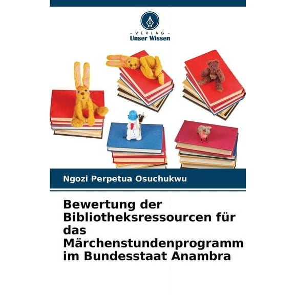 Bewertung der Bibliotheksressourcen fÃ¼r das MÃ¤rchenstundenprogramm im Bundesstaat Anambra, (Paperback)