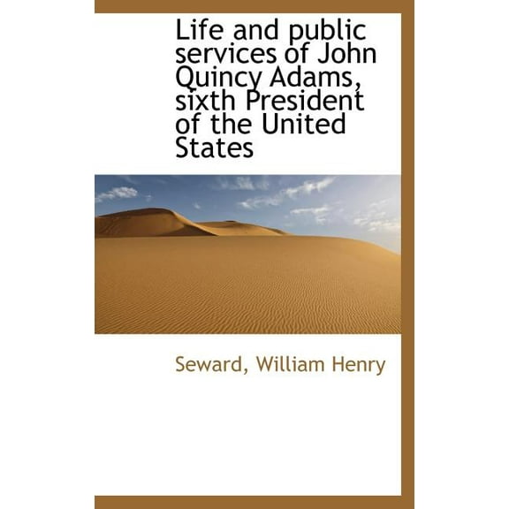 Life and Public Services of John Quincy Adams, Sixth President of the United States (Hardcover)