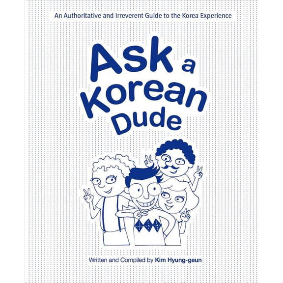 Ask a Korean Dude: An Authoritative and Irreverent Guide to the Korea Experience (Paperback)