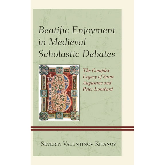 Beatific Enjoyment in Medieval Scholastic Debates: The Complex Legacy of Saint Augustine and Peter Lombard, (Hardcover)