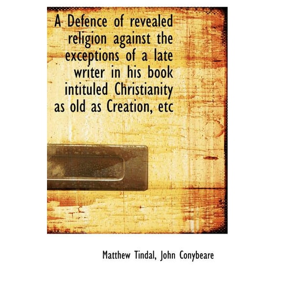 A Defence of Revealed Religion Against the Exceptions of a Late Writer in His Book Intituled Christi (Hardcover)