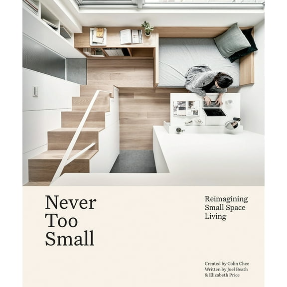 Never Too Small: Reimagining Small Space Living, (Hardcover)