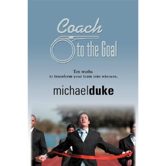Pre-Owned Coach to the Goal: 10 Truths to Transform Your Team Into Winners (Paperback)