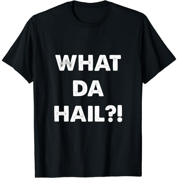 What Da Hail?! (What The Hell?!) T-Shirt