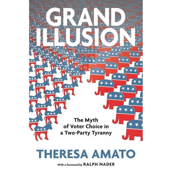 Grand Illusion: The Myth of Voter Choice in a Two-Party Tyranny, (Hardcover)