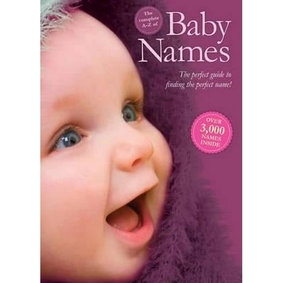 The Complete A-Z of Baby Names: The Perfect Guide to Finding the Perfect Name!