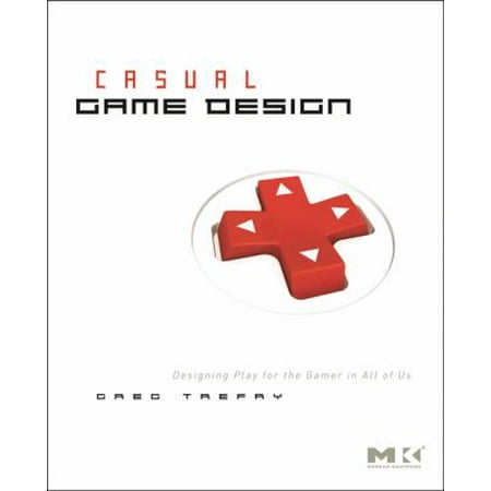 Casual Game Design: Designing Play for the Gamer in All of Us