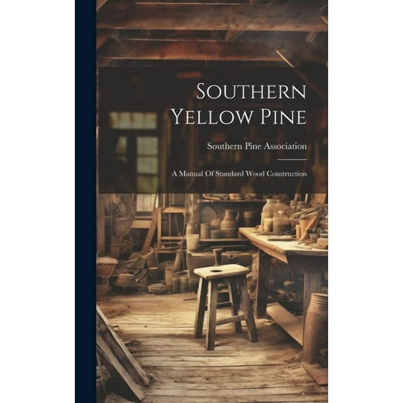 Southern Yellow Pine: A Manual Of Standard Wood Construction (Hardcover)