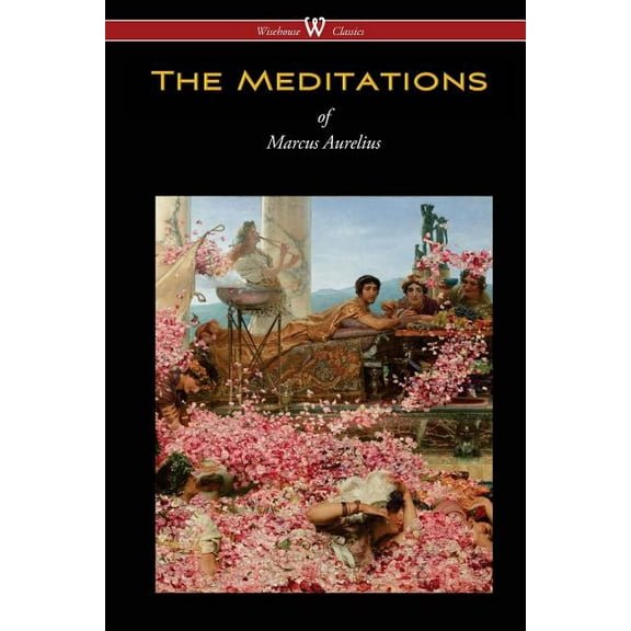 The Meditations of Marcus Aurelius (Wisehouse Classics Edition), (Paperback)