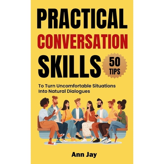 Practical Conversation Skills: 50 Tips to Turn Uncomfortable Situations Into Natural Dialogues, (Paperback)