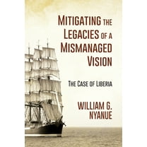 Mitigating the Legacies of a Mismanaged Vision: The Case of Liberia, (Paperback)