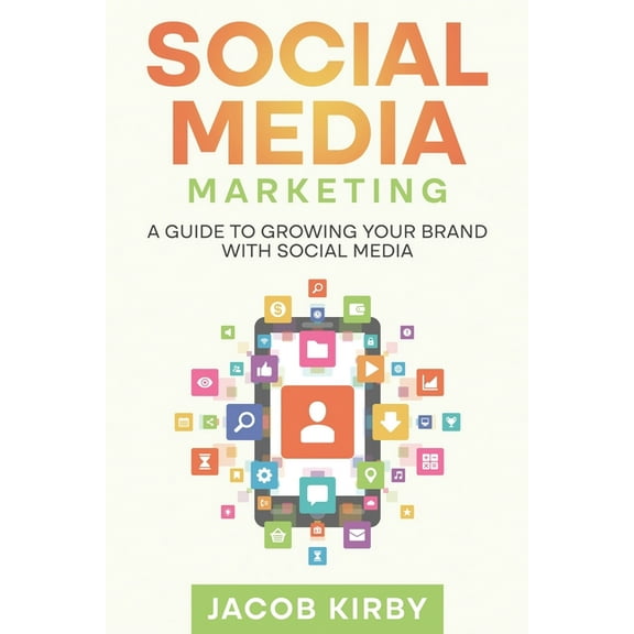 Social Media Marketing: A Guide to Growing Your Brand with Social Media, (Paperback)