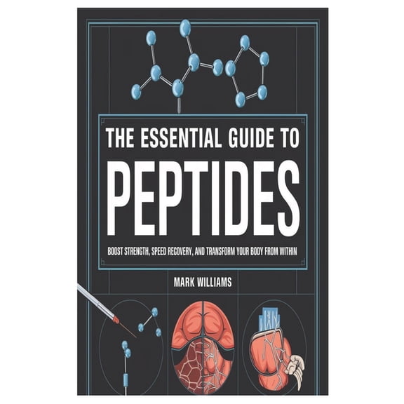 The Essential Guide to Peptides: Boost Strength, Speed Recovery, and Transform Your Body from Within, (Paperback)