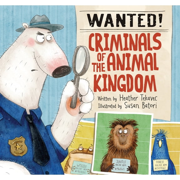 Wanted! Criminals of the Animal Kingdom, (Hardcover)