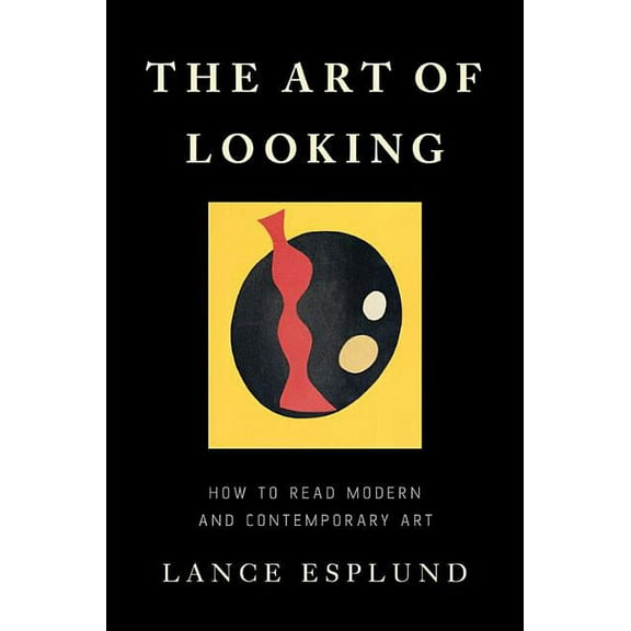 The Art of Looking: How to Read Modern and Contemporary Art, (Hardcover)