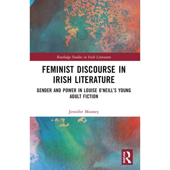 Routledge Studies in Irish Literature Feminist Discourse in Irish Literature: Gender and Power in Louise O'Neill's Young Adult Fiction, (Paperback)
