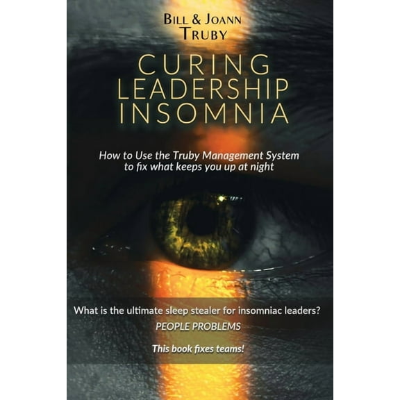 Curing Leadership Insomnia: How to Use the Truby Management System to Fix What Keeps You Up at Night, (Paperback)