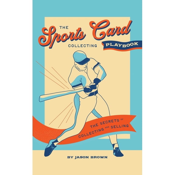 The Sports Card Collecting Playbook: The Secrets of Collecting and Selling, (Hardcover)