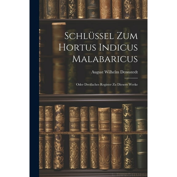 Schlüssel Zum Hortus Indicus Malabaricus: Oder Dreifaches Register Zu Diesem Werke (Paperback)