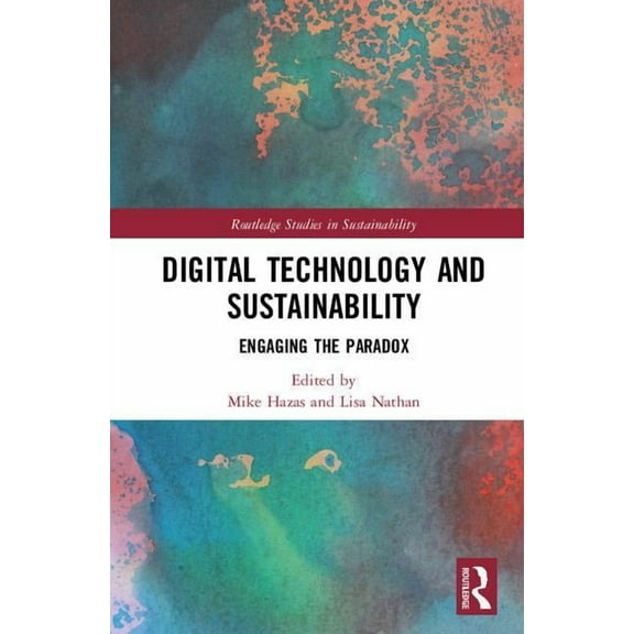 Routledge Studies in Sustainability Digital Technology and Sustainability: Engaging the Paradox, (Hardcover)